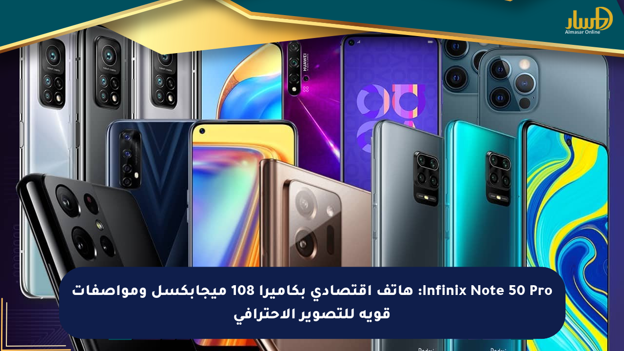 Infinix Note 50 Pro: هاتف اقتصادي بكاميرا 108 ميجابكسل ومواصفات قوية للتصوير الاحترافي